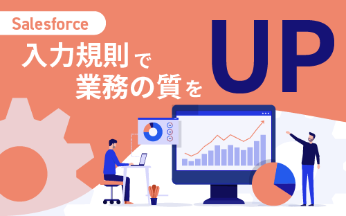 Salesforceの入力規則を使って、データ入力業務の質をUP！｜Salesforce