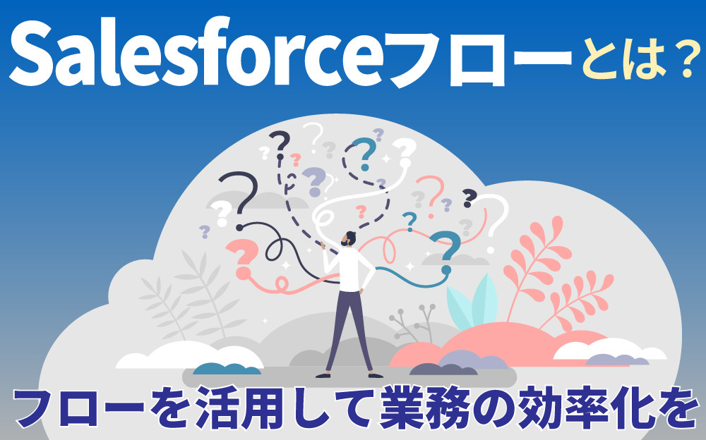 Salesforceのフローとは？作成方法やプロセスビルダーとの違いも