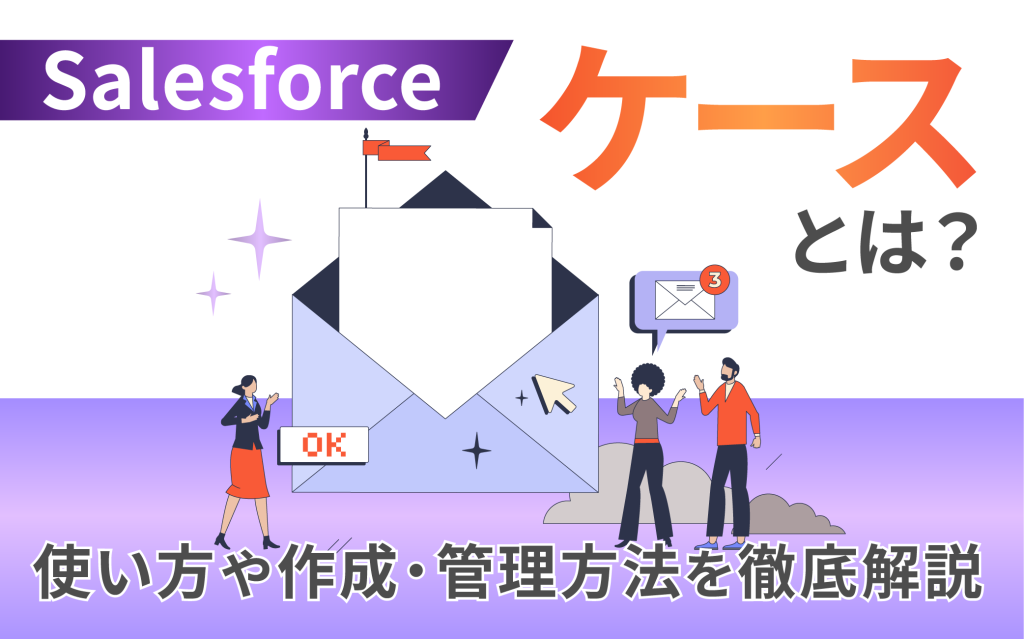 Salesforceのケースとは？ 使い方や作成・管理方法を徹底解説